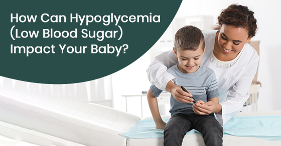 How can hypoglycemia (Low blood sugar) Impact your baby?