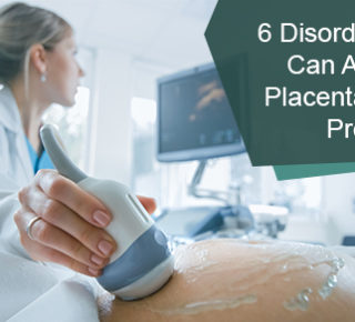 Disorders That Can Affect the Placenta During Pregnancy