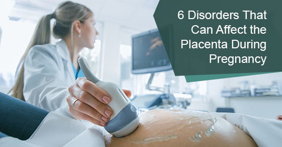 Disorders That Can Affect the Placenta During Pregnancy