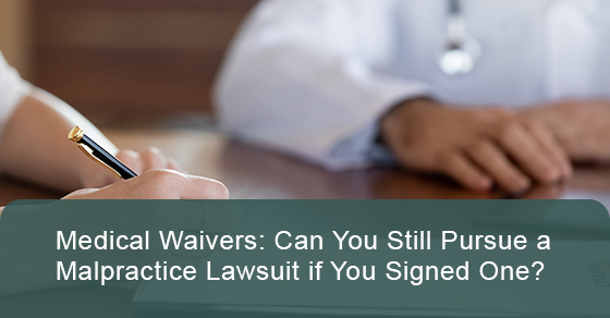 Can you still pursue a malpractice lawsuit if you signed for medical waivers?