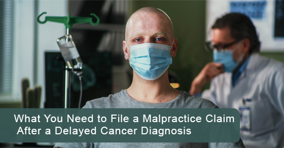 What you need to file a malpractice claim after a delayed cancer diagnosis