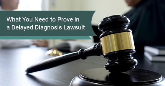 What you need to prove in a delayed diagnosis lawsuit