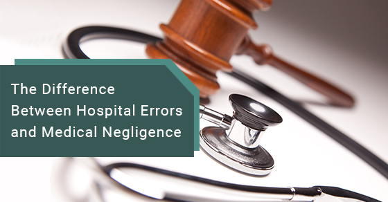 The difference between hospital errors and medical negligence