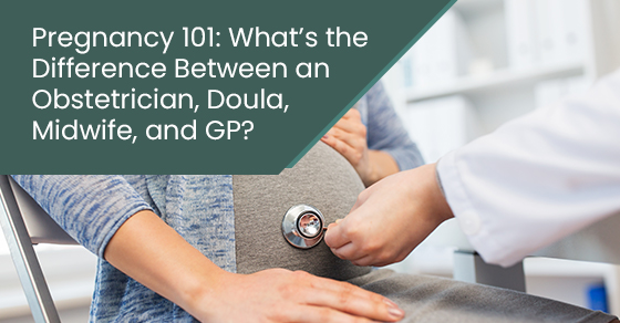 Pregnancy 101: What’s the difference between an obstetrician, doula, midwife, and GP?