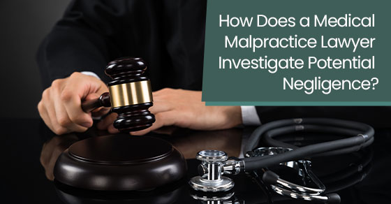 How does a medical malpractice lawyer investigate potential negligence?