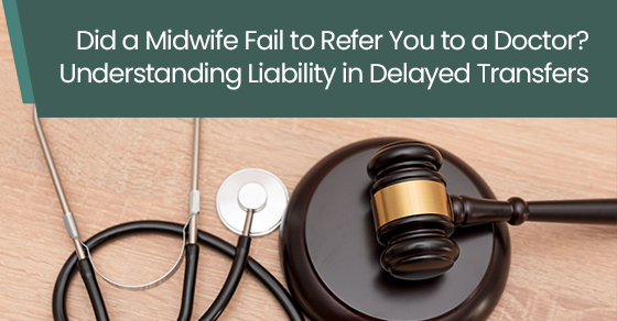 Did a Midwife Fail to Refer You to a Doctor? Understanding Liability in Delayed Transfers