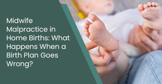 Midwife Malpractice in Home Births: What Happens When a Birth Plan Goes Wrong?