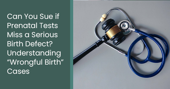 Can you Sue if prenatal tests miss a serious birth defect? Understanding “wrongful birth” cases