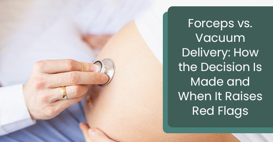 Forceps vs. vacuum delivery: How the decision is made and when it raises red flags